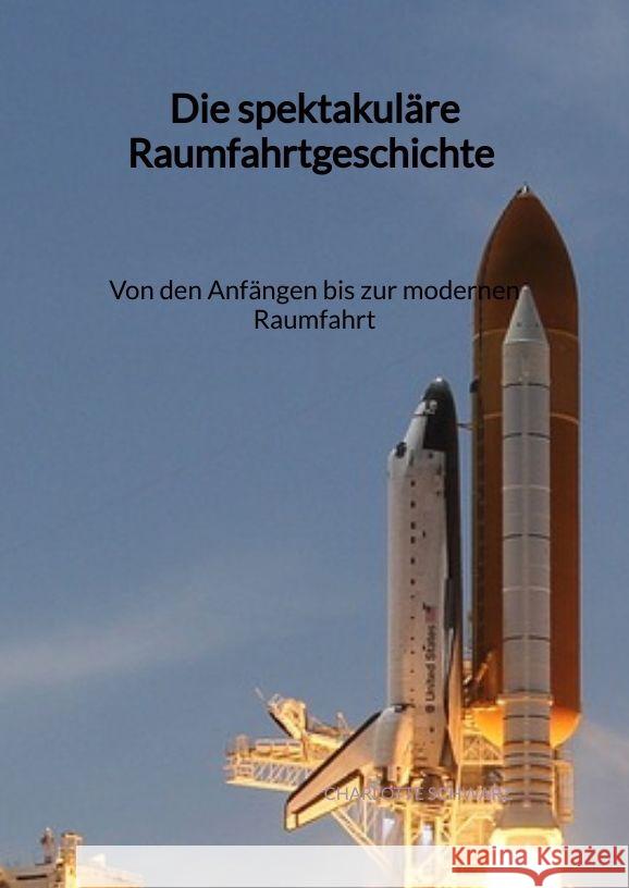 Die spektakuläre Raumfahrtgeschichte - Von den Anfängen bis zur modernen Raumfahrt Schwarz, Charlotte 9783347996021 Jaltas Books