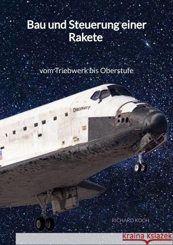 Bau und Steuerung einer Rakete - vom Triebwerk bis Oberstufe Koch, Richard 9783347996212