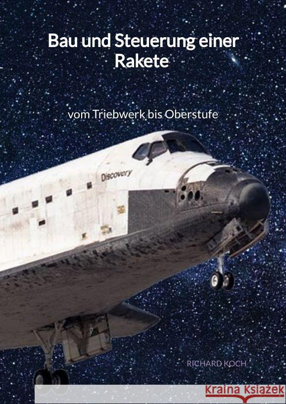 Bau und Steuerung einer Rakete - vom Triebwerk bis Oberstufe Koch, Richard 9783347996229