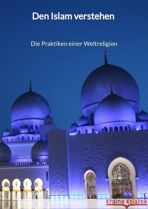 Den Islam verstehen - Die Praktiken einer Weltreligion Döring, Andreas 9783347996298