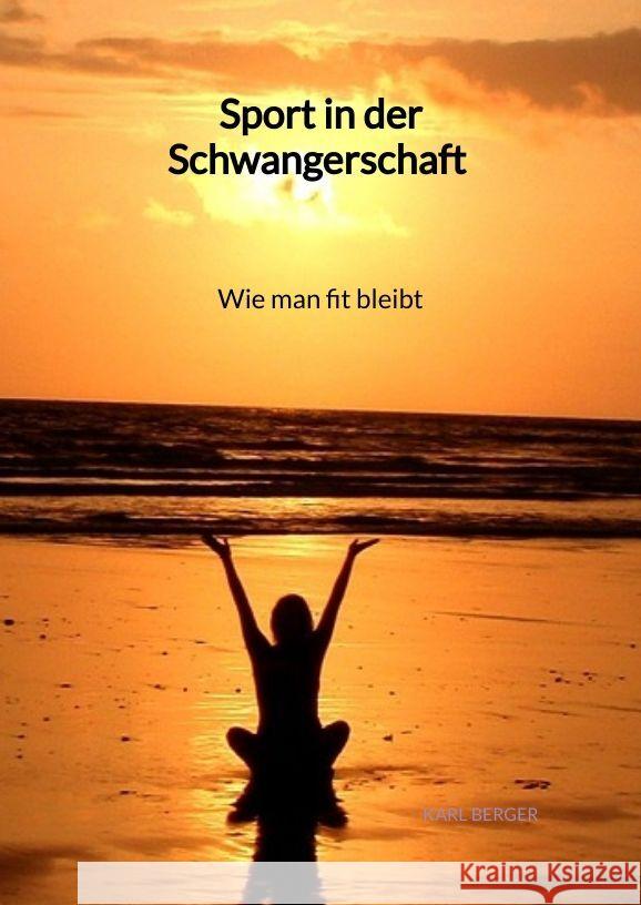 Sport in der Schwangerschaft - Wie man fit bleibt Berger, Karl 9783347997073