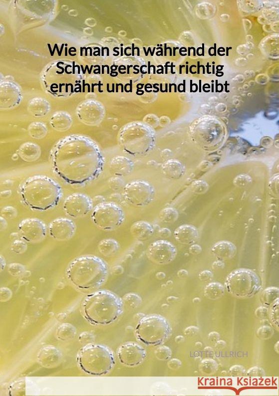 Wie man sich während der Schwangerschaft richtig ernährt und gesund bleibt Ullrich, Lotte 9783347997189