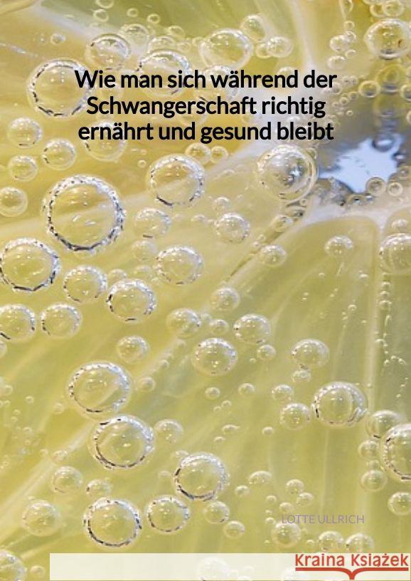 Wie man sich während der Schwangerschaft richtig ernährt und gesund bleibt Ullrich, Lotte 9783347997196