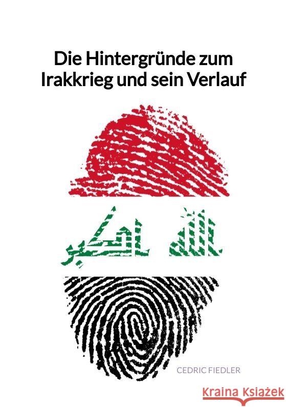 Die Hintergründe zum Irakkrieg und sein Verlauf Fiedler, Cedric 9783347997974