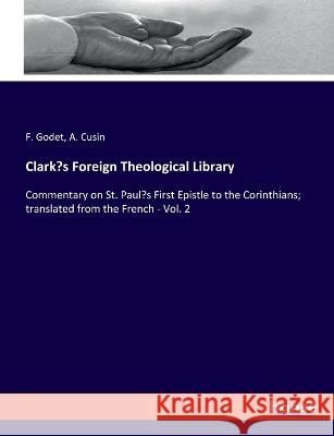 Clark's Foreign Theological Library: Commentary on St. Paul's First Epistle to the Corinthians; translated from the French - Vol. 2 F Godet A Cusin  9783348047586 Hansebooks