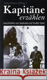 Kapitäne erzählen : Geschichten von Seeleuten auf Großer Fahrt Peters, Anke   9783356011517