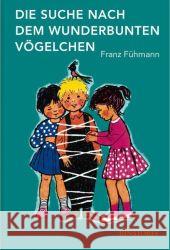 Die Suche nach dem wunderbunten Vögelchen : Mit e. Nachw. v. Ernst-Jürgen Walberg Fühmann, Franz   9783356012385