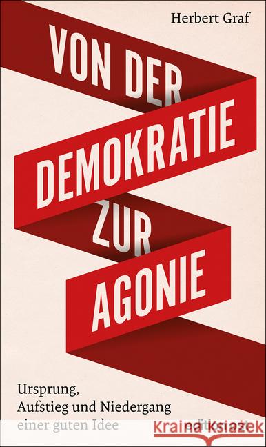 Von der Demokratie zur Agonie : Ursprung, Aufstieg und Niedergang einer guten Idee Graf, Herbert 9783360018755 Das Neue Berlin