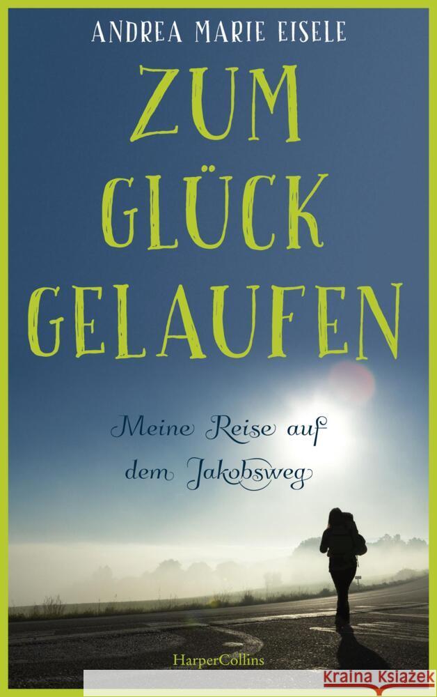 Zum Glück gelaufen - Meine Reise auf dem Jakobsweg Eisele, Andrea Marie 9783365000229