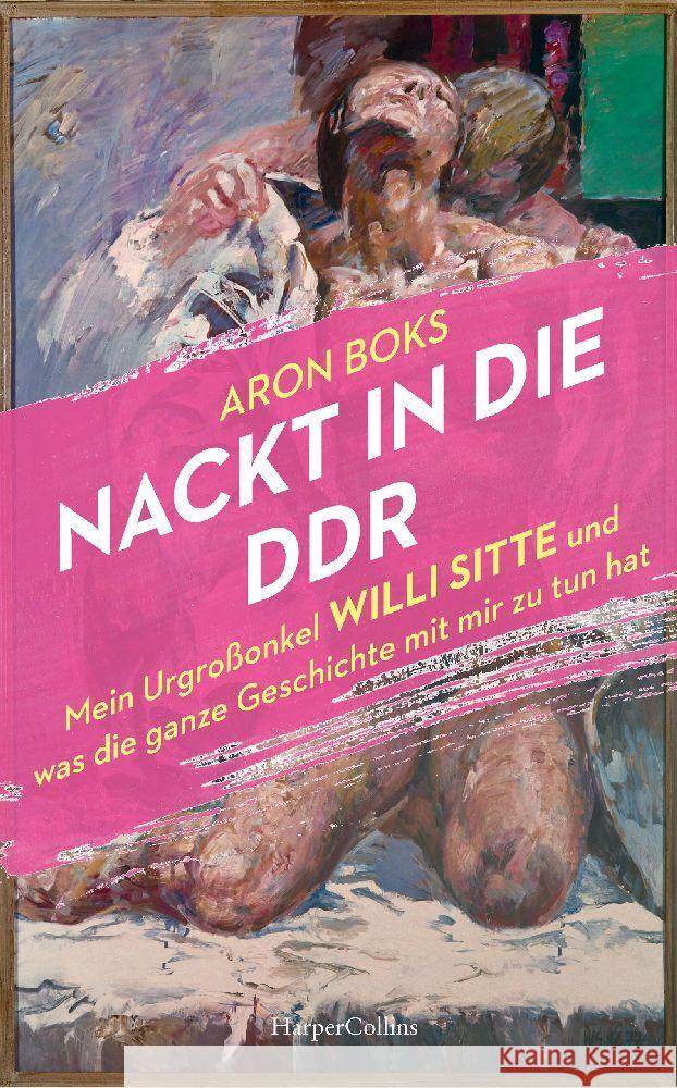 Nackt in die DDR - Mein Urgroßonkel Willi Sitte und was die ganze Geschichte mit mir zu tun hat Boks, Aron 9783365003107