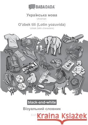 BABADADA black-and-white, Ukrainian (in cyrillic script) - O'zbek tili (Lotin yozuvida), visual dictionary (in cyrillic script) - suratli lugʻat: Babadada Gmbh 9783366003311