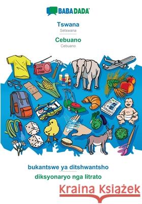 BABADADA, Tswana - Cebuano, bukantswe ya ditshwantsho - diksyonaryo nga litrato: Setswana - Cebuano, visual dictionary Babadada Gmbh 9783366036746 Babadada