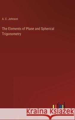 The Elements of Plane and Spherical Trigonometry A C Johnson   9783368124533 Outlook Verlag