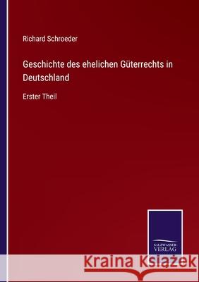 Geschichte des ehelichen G?terrechts in Deutschland: Erster Theil Richard Schroeder 9783368593469 Salzwasser Verlag