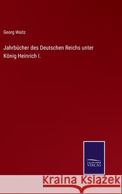 Jahrb?cher des Deutschen Reichs unter K?nig Heinrich I. Georg Waitz 9783368593667 Salzwasser Verlag