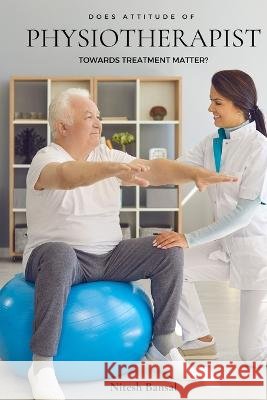 Does Attitude of Physiotherapist Towards Treatment Matter? Nitesh Bansal   9783371967578