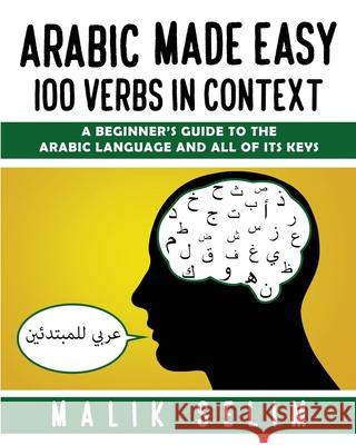 Arabic made easy: 100 Verbs in context: A beginner's guide to the Arabic Language and all of its keys Malik Selim 9783373624448 Mohanedslemanpublishing
