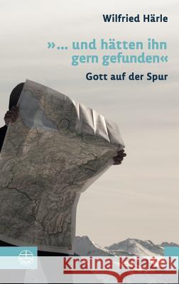 ... Und Hatten Ihn Gern Gefunden: Gott Auf Der Spur Harle, Wilfried 9783374047871