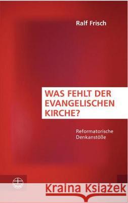 Was Fehlt Der Evangelischen Kirche?: Reformatorische Denkanstosse Frisch, Ralf 9783374050307