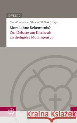 Moral Ohne Bekenntnis?: Zur Debatte Um Kirche ALS Zivilreligiose Moralagentur. Dokumentation Der XVII. Konsultation Kirchenleitung Und Wissens Cordemann, Claas 9783374051588 Evangelische Verlagsanstalt