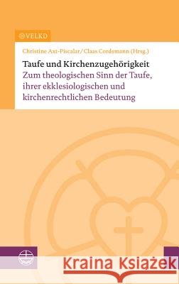 Taufe und Kirchenzugehörigkeit : Zum theologischen Sinn der Taufe, ihrer ekklesiologischen und kirchenrechtlichen Bedeutung Christine Axt-Piscalar Claas Cordemann 9783374052059 Evangelische Verlagsanstalt