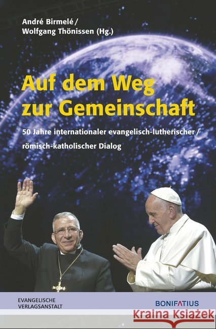 Auf Dem Weg Zur Gemeinschaft: 50 Jahre Internationaler Evangelisch-Lutherisch/Romisch-Katholischer Dialog Birmele, Andre 9783374052080