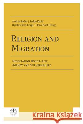 Religion and Migration: Negotiating Hospitality, Agency and Vulnerability Bieler, Andrea 9783374061310 Evangelische Verlagsanstalt