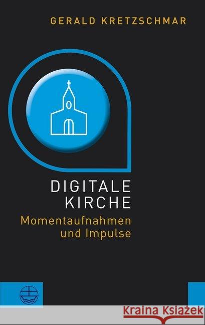 Digitale Kirche : Momentaufnahmen und Impulse Kretzschmar, Gerald 9783374064755