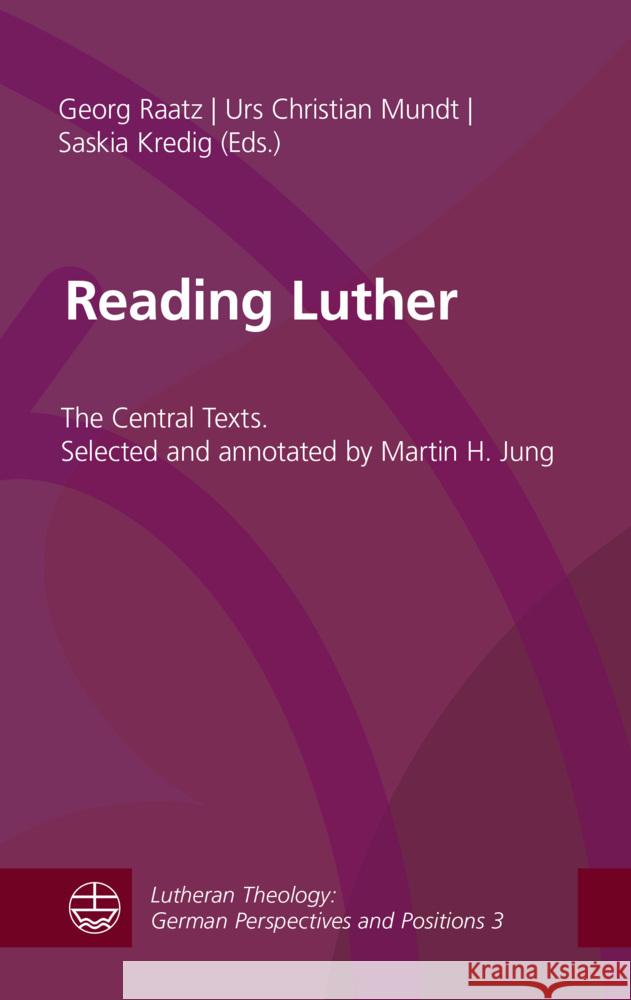 Reading Luther: The Central Texts. Selected and Annotated by Martin H. Jung Saskia Kredig Urs Christian Mundt Georg Raatz 9783374069408 Evangelische Verlagsanstalt