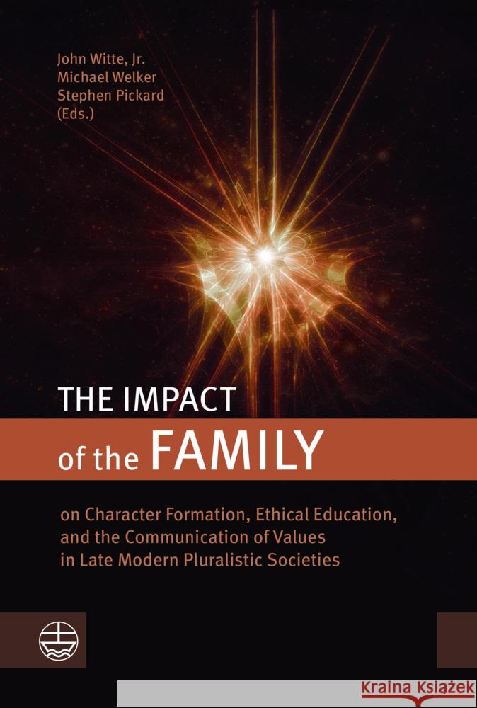 The Impact of the Family: On Character Formation, Ethical Education, and the Communication of Values in Late Modern Pluralistic Societies John Witte Michael Welker Stephen Pickard 9783374070527 Evangelische Verlagsanstalt
