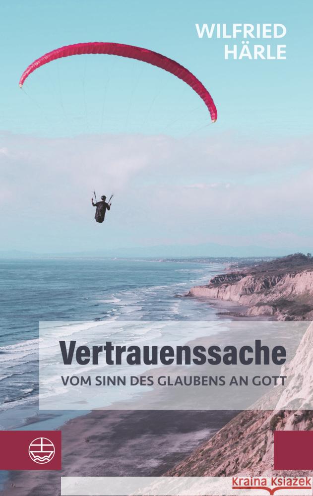 Vertrauenssache. Vom Sinn des Glaubens an Gott Härle, Wilfried 9783374071579 Evangelische Verlagsanstalt