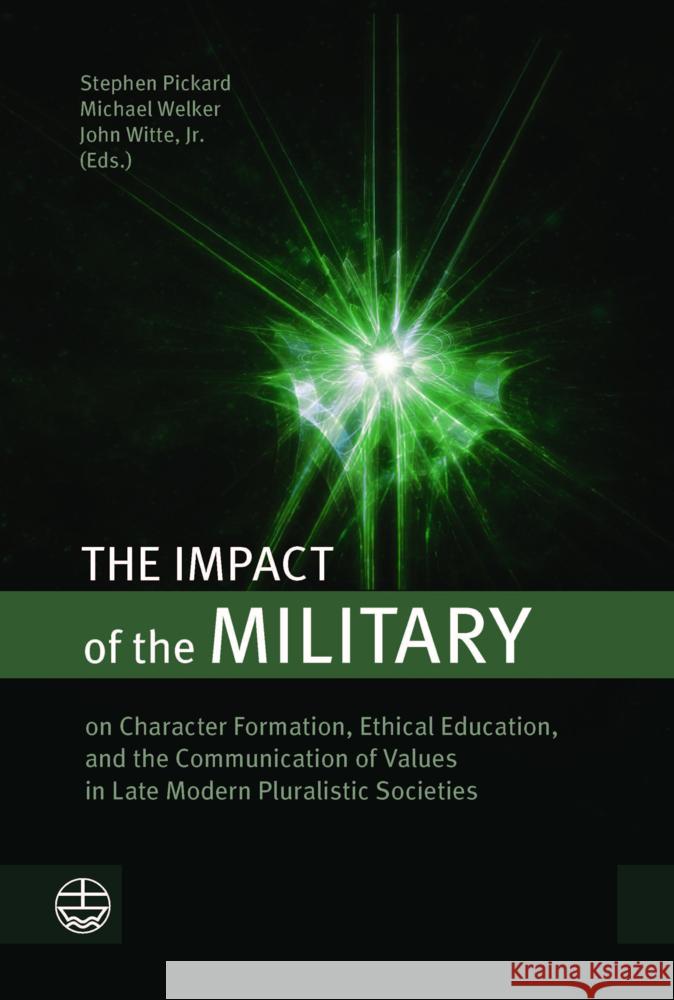The Impact of Military on Character Formation, Ethical Education, and the Communication of Values in Late Modern Pluralistic Societies Pickard, Stephen 9783374071876