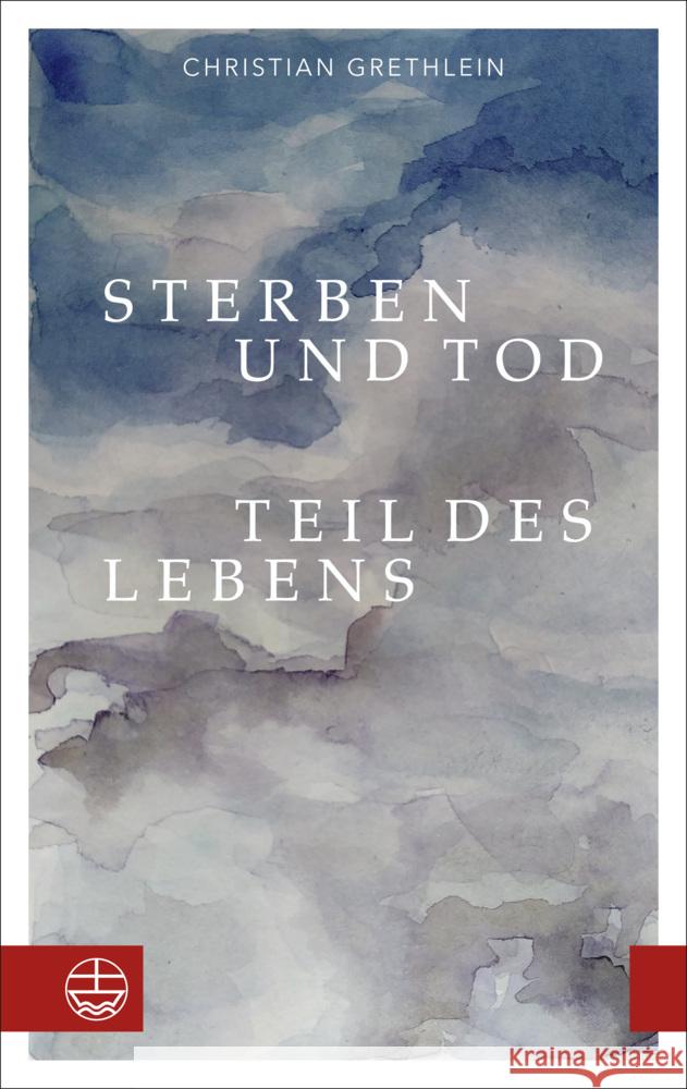 Sterben und Tod - Teil des Lebens Grethlein, Christian 9783374072583 Evangelische Verlagsanstalt