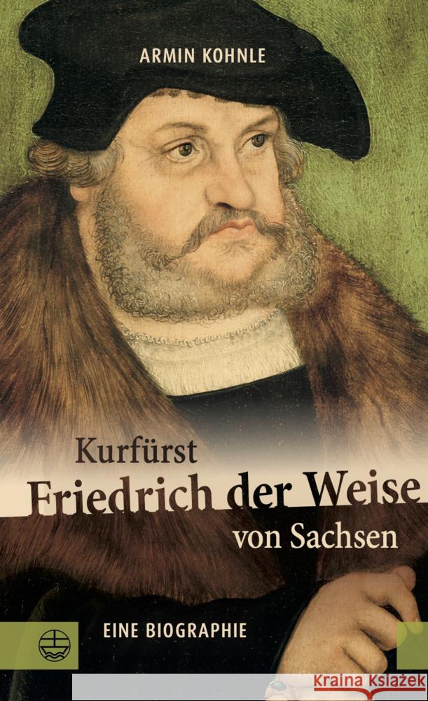 Kurfurst Friedrich Der Weise Von Sachsen (1463-1525): Eine Biographie Armin Kohnle 9783374076420 Evangelische Verlagsanstalt