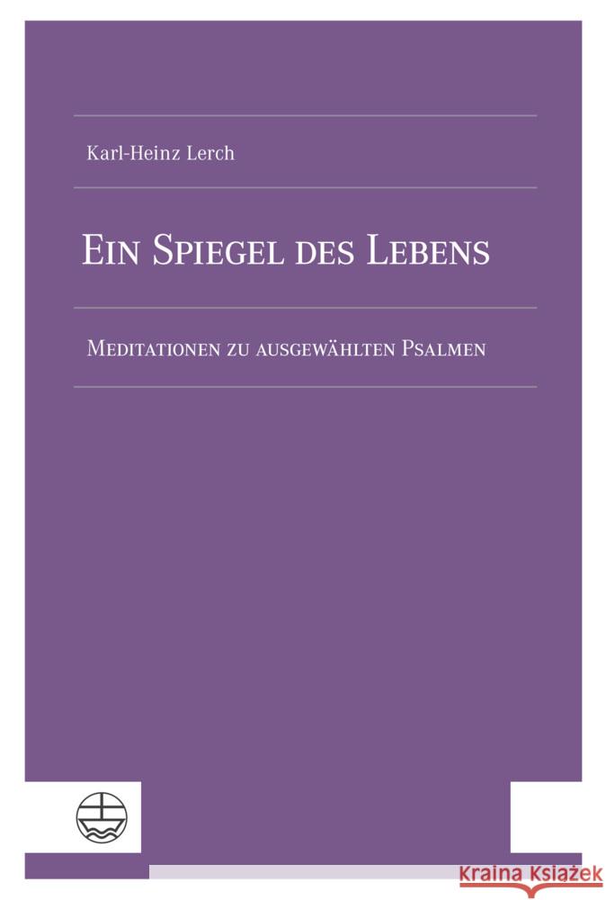 Ein Spiegel Des Lebens: Meditationen Zu Ausgewahlten Psalmen Karl-Heinz Lerch 9783374077014