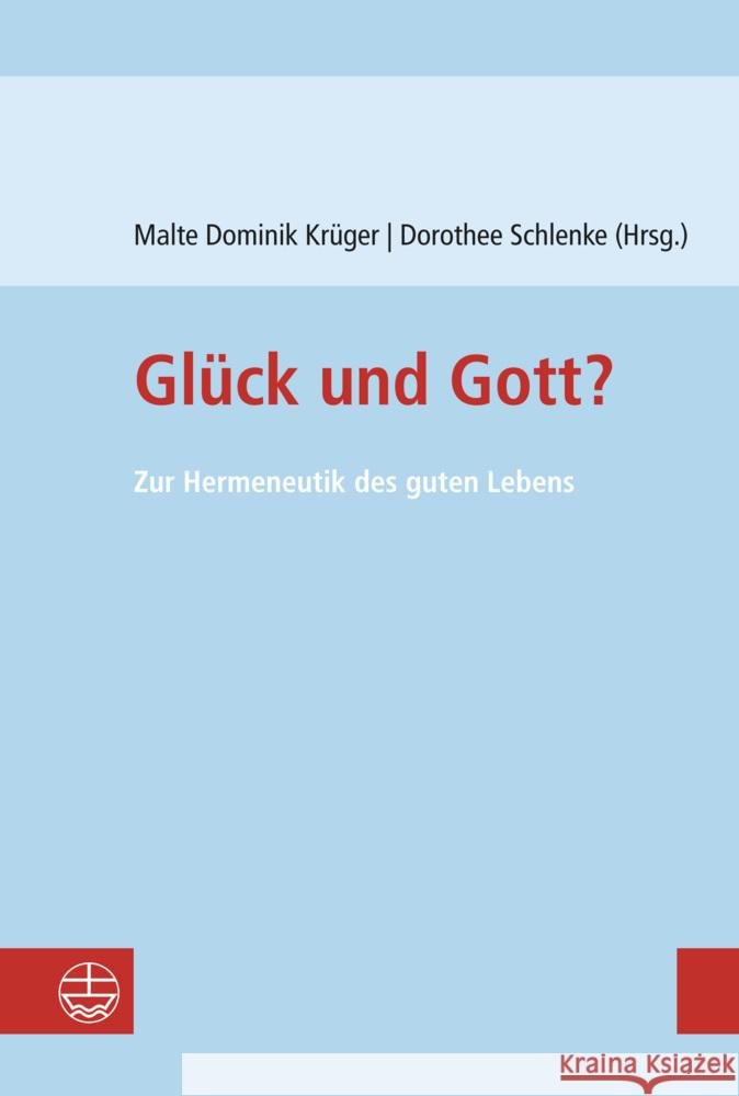 Gluck Und Gott?: Zur Hermeneutik Des Guten Lebens Malte Dominik Kruger Dorothee Schlenke 9783374078028 Evangelische Verlagsanstalt