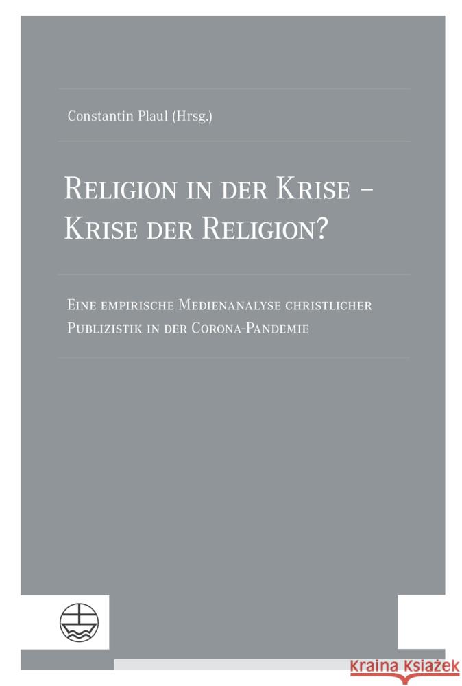 Religion in Der Krise - Krise Der Religion?: Eine Empirische Medienanalyse Christlicher Publizistik in Der Corona-Pandemie Constantin Plaul 9783374078080