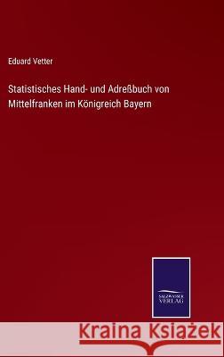 Statistisches Hand- und Adreßbuch von Mittelfranken im Königreich Bayern Eduard Vetter 9783375000172