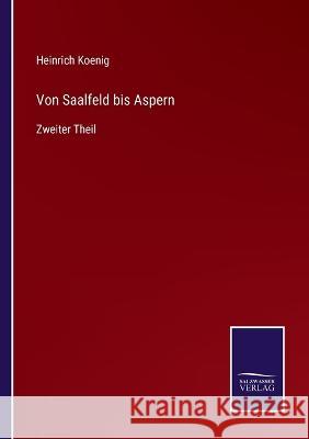 Von Saalfeld bis Aspern: Zweiter Theil Heinrich Koenig 9783375000400 Salzwasser-Verlag