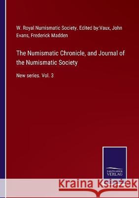 The Numismatic Chronicle, and Journal of the Numismatic Society: New series. Vol. 3 John Evans, Royal Numismatic Society Edt by Vaux, Frederick Madden 9783375004163 Salzwasser-Verlag
