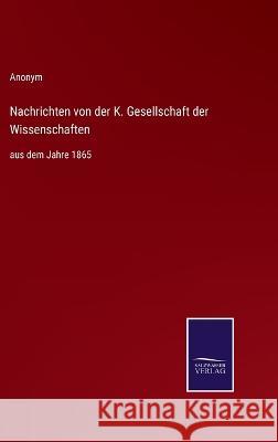 Nachrichten von der K. Gesellschaft der Wissenschaften: aus dem Jahre 1865 Anonym 9783375011017