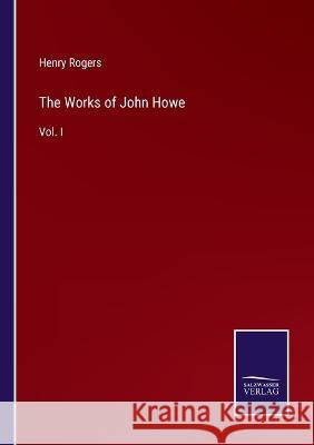 The Works of John Howe: Vol. I Henry Rogers 9783375018887