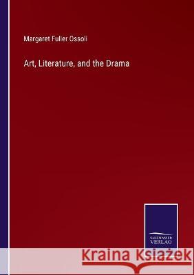 Art, Literature, and the Drama Margaret Fuller Ossoli 9783375019747 Salzwasser-Verlag