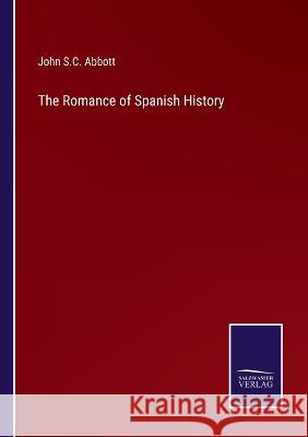 The Romance of Spanish History John S C Abbott 9783375022860 Salzwasser-Verlag