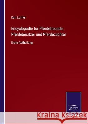 Encyclopadie fur Pferdefreunde, Pferdebesitzer und Pferdezüchter: Erste Abtheilung Loffler, Karl 9783375024260 Salzwasser-Verlag