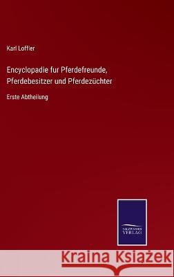 Encyclopadie fur Pferdefreunde, Pferdebesitzer und Pferdezüchter: Erste Abtheilung Loffler, Karl 9783375024277 Salzwasser-Verlag