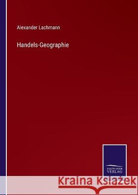 Handels-Geographie Alexander Lachmann   9783375024703