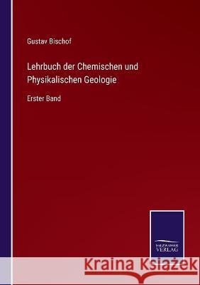 Lehrbuch der Chemischen und Physikalischen Geologie: Erster Band Gustav Bischof   9783375025021 Salzwasser-Verlag