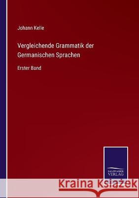 Vergleichende Grammatik der Germanischen Sprachen: Erster Band Johann Kelle 9783375025908