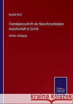 Vierteljahrsschrift der Naturforschenden Gesellschaft in Zürich: Achter Jahrgang Rudolf Wolf 9783375025984 Salzwasser-Verlag